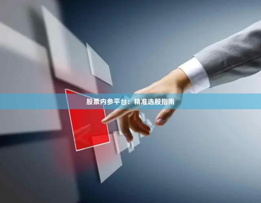 股票内参平台：精准选股指南