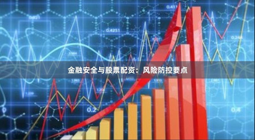 金融安全与股票配资：风险防控要点