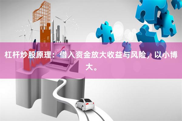 杠杆炒股原理：借入资金放大收益与风险，以小博大。